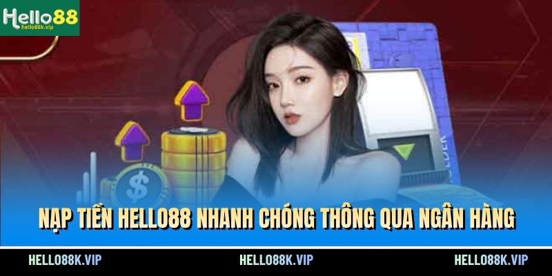 nap-tien-hello88-nhanh-chong-thong-qua-ngan-hang