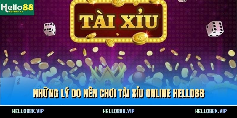 nhung-ly-do-nen-choi-tai-xiu-online-hello88