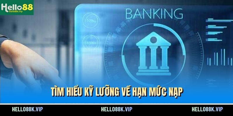 tim-hieu-ky-luong-ve-han-muc-nap